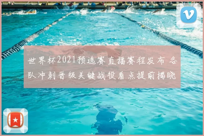 世界杯2021预选赛直播赛程发布 各队冲刺晋级关键战役看点提前揭晓