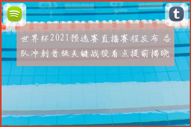 世界杯2021预选赛直播赛程发布 各队冲刺晋级关键战役看点提前揭晓