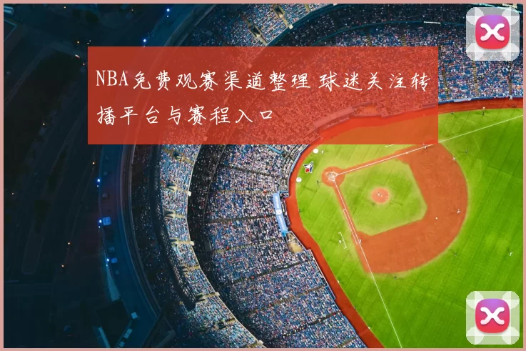 NBA免费观赛渠道整理 球迷关注转播平台与赛程入口