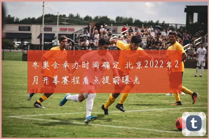 冬奥会举办时间确定 北京2022年2月开幕赛程看点提前曝光