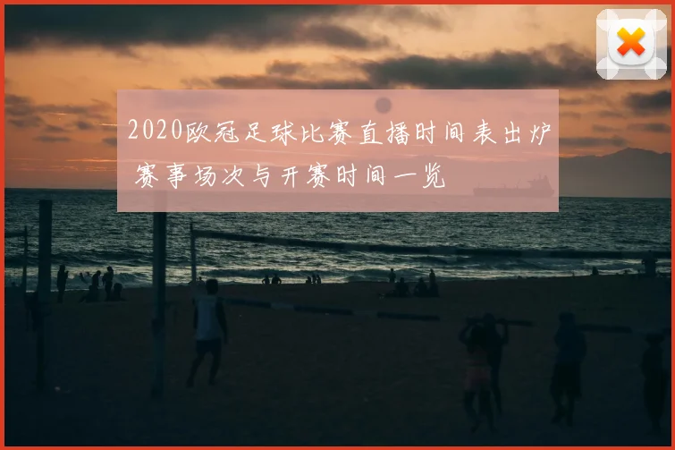 2020欧冠足球比赛直播时间表出炉 赛事场次与开赛时间一览